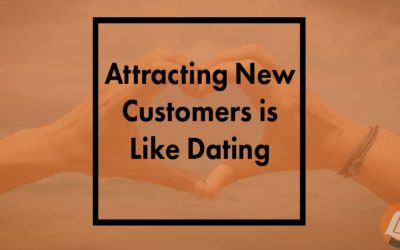 Attracting New Customers Is Like Dating. Let’s Think About It.