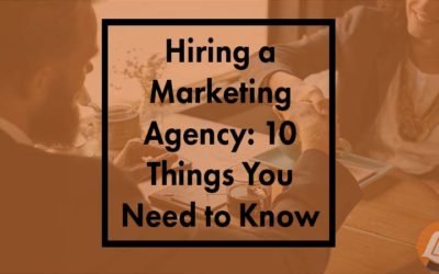 Hiring A Marketing Agency: 10 Things You Need To Know