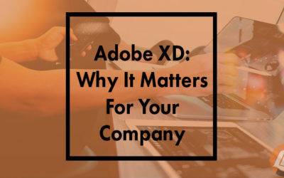 Adobe XD: Why It Matters For Your Company