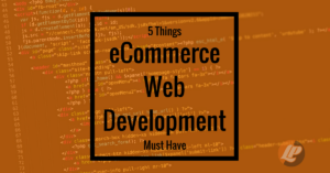 5 things eCommerce web development must have