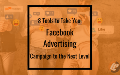 8 Tools to Take Your Facebook Advertising Campaign to the Next Level