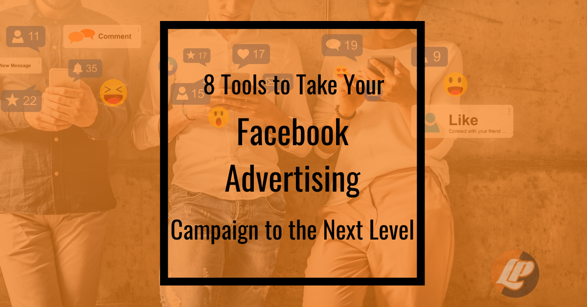 8 Tools to Take Your Facebook Advertising Campaign to the Next Level